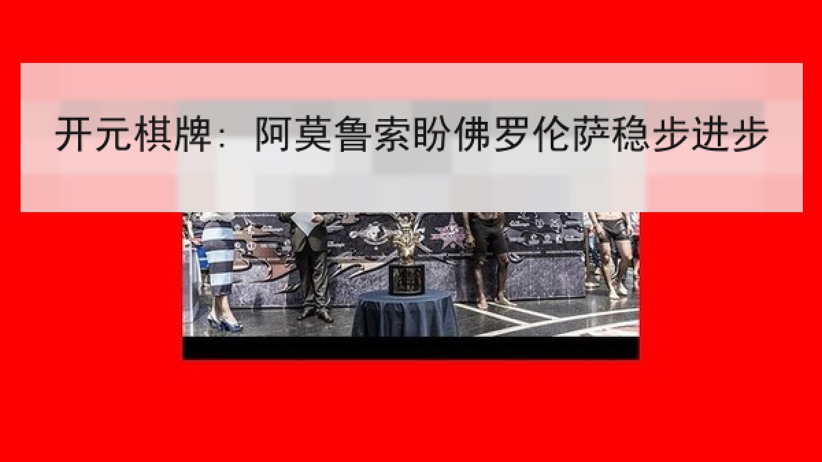 开元棋牌: 阿莫鲁索盼佛罗伦萨稳步进步 开元棋牌: 阿莫鲁索盼佛罗伦萨稳步进步