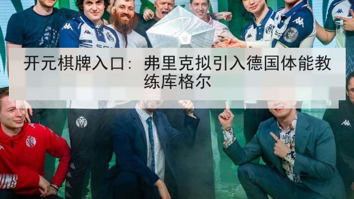 开元棋牌入口: 弗里克拟引入德国体能教练库格尔
