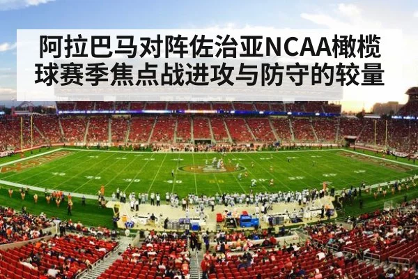 阿拉巴马对阵佐治亚NCAA橄榄球赛季焦点战进攻与防守的较量